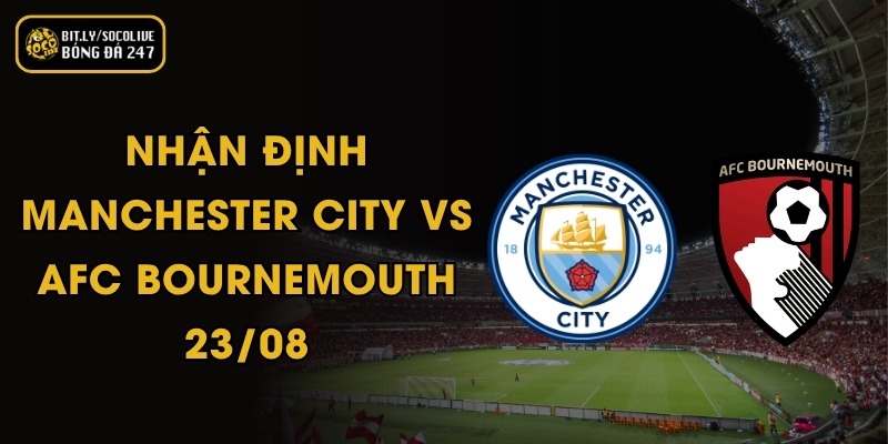Nhận Định Manchester City Vs AFC Bournemouth - 23/08